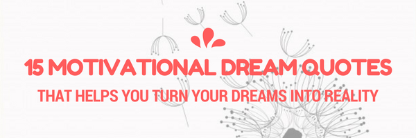 15 Motivational Dream Quotes that helps you turn your dreams into reality