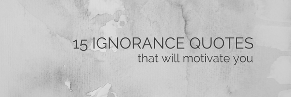 ignorance quotes